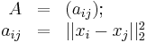 \begin{array}{rll}
A & = & (a_{ij});
\\
a_{ij} & = & ||x_i - x_j||_2^2
\end{array}
