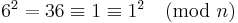 \textstyle 6^2 = 36 \equiv 1 \equiv 1^2 \pmod{n}