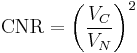 
\mathrm{CNR} = \left( \frac{V_C}{V_N} \right) ^2
