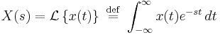  X(s)  =  \mathcal{L}\left \{ x(t) \right \} \ \stackrel{\mathrm{def}}{=}\  \int_{-\infty}^{\infty} x(t) e^{-st}\, dt  