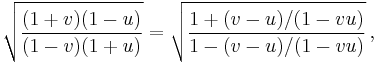 
\sqrt{(1%2Bv)(1-u) \over (1-v)(1%2Bu)} = \sqrt{ 1%2B (v-u)/(1-vu) \over 1 - (v-u)/(1-vu) } \, ,
