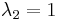  \lambda_{2} = 1 