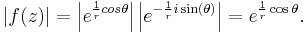 \left| f(z) \right| = \left| e^{\frac{1}{r}cos \theta} \right| \left| e^{-\frac{1}{r}i \sin(\theta)} \right | =e^{\frac{1}{r}\cos \theta}.