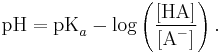 \textrm{pH} = \textrm{pK}_{a}-\log \left ( \frac{[\textrm{HA}]}{[\textrm{A}^-]} \right ).