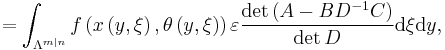 =\int_{\Lambda^{m\mid n}}f\left(  x\left(  y,\xi\right)  ,\theta\left(y,\xi\right)  \right)  \varepsilon\frac{\det\left(  A-BD^{-1}C\right)  }{\det D}\mathrm{d}\xi\mathrm{d}y,