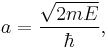 a = \frac{\sqrt{2mE}}{\hbar},