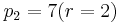 p_2 =7 (r =2)