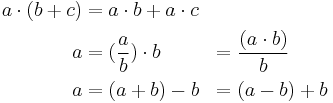 
\begin{align}
a \cdot (b %2B c) & = a \cdot b %2B a \cdot c \\
a & = (\frac{a}{b}) \cdot b & = \,\,& \frac{(a \cdot b)}{b} \\
a & = (a %2B b) - b & = \,\,& (a - b) %2B b
\end{align}
