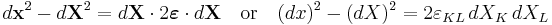 d\mathbf{x}^2 - d\mathbf{X}^2 = d\mathbf X \cdot 2\mathbf{\boldsymbol \varepsilon} \cdot d\mathbf X \quad\text{or}\quad (dx)^2 - (dX)^2 = 2\varepsilon_{KL}\,dX_K\,dX_L\,\!