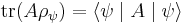  \operatorname{tr}(A\rho_\psi)=\left\langle\psi\mid A\mid\psi\right\rangle