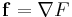  \mathbf{f} = \nabla F 