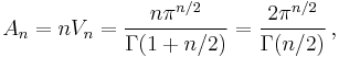 A_n = n V_n = \frac{n \pi ^ {n/2}}{\Gamma(1%2Bn/2)} = \frac{2 \pi ^ {n/2}}{\Gamma(n/2)}\,,