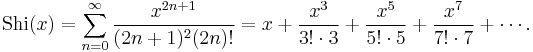 {\rm Shi}(x)=\sum_{n=0}^\infty \frac{x^{2n%2B1}}{(2n%2B1)^2(2n)!}=x%2B\frac{x^3}{3!\cdot3}%2B\frac{x^5}{5!\cdot5}%2B\frac{x^7}{7! \cdot7}%2B\cdots.