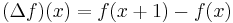  (\Delta f)(x) = f(x %2B 1) - f(x)\, 