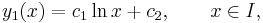 y_1(x)=c_1\ln x%2Bc_2,\qquad x\in I,