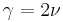 \gamma = 2 \nu\,