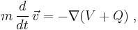 
m \, \frac{d}{dt} \, \vec{v}  = - \nabla( V %2B Q )  \; ,
