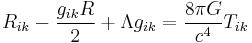  R_{ik} - {g_{ik} R \over 2} %2B \Lambda g_{ik} = {8 \pi G \over c^4} T_{ik} \!