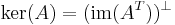 \mathrm{ker}(A) = (\mathrm{im}(A^T))^\perp