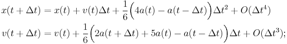 \begin{align}
x(t%2B\Delta t)
&= x(t) %2B v(t) \Delta t
  %2B \frac{1}{6}\Bigl( 4 a(t) - a(t - \Delta t)\Bigr)\Delta t^2
  %2B O( \Delta t^4) \\
v(t%2B\Delta t)
&=v(t)
   %2B \frac16 \Bigl(2a(t%2B\Delta t) %2B 5a(t)-a(t-\Delta t)\Bigr)\Delta t
   %2B O(\Delta t^3);
\end{align}