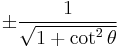 \pm\frac{1}{\sqrt{1 %2B \cot^2 \theta}}\! 