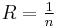 {R=\tfrac{1}{n}}