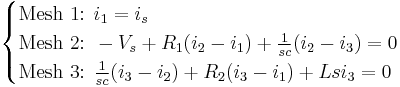  \begin{cases}
\text{Mesh 1: } i_1 = i_s\\
\text{Mesh 2: } -V_s %2B R_1(i_2-i_1) %2B \frac{1}{sc}(i_2-i_3)=0\\
\text{Mesh 3: } \frac{1}{sc}(i_3-i_2) %2B R_2(i_3-i_1) %2B Lsi_3=0\\
\end{cases} \, 