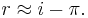 r \approx i - \pi.