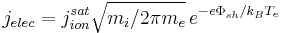 
j_{elec} = 
j_{ion}^{sat}\sqrt{m_i/2\pi m_e}\,
e^{-e\Phi_{sh}/k_BT_e}
