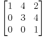 
\begin{bmatrix}
1 & 4 & 2 \\
0 & 3 & 4 \\
0 & 0 & 1 \\
\end{bmatrix}
