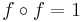 f \circ f = 1