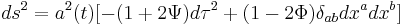 ds^2 =a^2(t)[-(1%2B2\Psi)d\tau^2%2B(1-2\Phi)\delta_{ab}dx^adx^b]