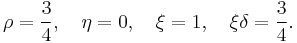  \rho={3\over4}, \quad \eta=0, \quad \xi=1, \quad \xi\delta={3\over4}.