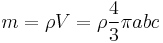 m = \rho V = \rho \frac{4}{3} \pi abc\,\!