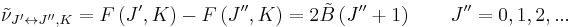  \tilde \nu_{J^{\prime}\leftrightarrow J^{\prime\prime},K} = F\left( J^{\prime},K \right) - F\left( J^{\prime\prime},K \right) = 2 \tilde B \left( J^{\prime\prime} %2B 1 \right) \qquad  J^{\prime\prime} = 0,1,2,...