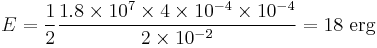 E=\frac{1}{2} \frac{1.8 \times 10^7 \times 4 \times 10^{-4} \times 10^{-4}}{2 \times 10^{-2}} = 18\ \text{erg}