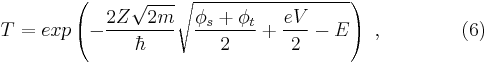 T=exp\left(- \frac{2Z\sqrt{2m}}{\hbar}\sqrt{\frac{\phi_s%2B\phi_t}{2}%2B\frac{eV}{2}-E}\right)\ ,\qquad\qquad (6)