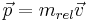 \vec p = m_{rel} \vec v