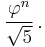 \frac{\varphi^n}{\sqrt 5}\, .