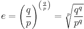  e = \left( \frac{q}{p} \right)^{\left( \frac{q}{p} \right)} = \sqrt[p]{\frac{q^q}{p^q}} 