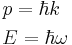 \begin{align}
& p = \hbar k\\
& E = \hbar \omega\\
\end{align}