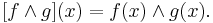 [f\wedge g](x) = f(x)\wedge g(x).