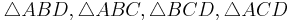  \triangle ABD, \triangle  ABC, \triangle BCD, \triangle ACD 