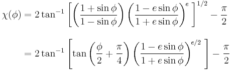 \begin{align}
\chi(\phi)&=2\tan^{-1}\left[
\left(\frac{1%2B\sin\phi}{1-\sin\phi}\right)
\left(\frac{1-e\sin\phi}{1%2Be\sin\phi}\right)^{\!\textit{e}}
\;\right]^{1/2}
-\frac{\pi}{2}\\[2ex]
&=2\tan^{-1}\left[
\tan\left(\frac{\phi}{2}%2B\frac{\pi}{4}\right)
\left(\frac{1-e\sin\phi}{1%2Be\sin\phi}\right)^{\!\textit{e}/2}
\;\right]
-\frac{\pi}{2}
\;\!\end{align}