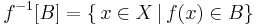 f^{-1}[ B ] = \{ \, x \in X \, | \, f(x) \in B \}