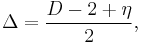 \Delta=\frac{D-2%2B\eta}{2},