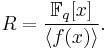 R = \frac{\mathbb{F}_q[x]}{\langle f(x) \rangle}.