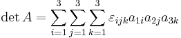 
\det A = \sum_{i=1}^3 \sum_{j=1}^3 \sum_{k=1}^3 \varepsilon_{ijk} a_{1i} a_{2j} a_{3k}
