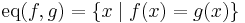 \mbox{eq}(f,g) = \{x \mid f(x) = g(x)\}