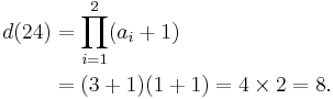 
\begin{align}
d(24) & = \prod_{i=1}^{2} (a_i%2B1) \\
& = (3 %2B 1)(1 %2B 1) = 4 \times 2 = 8.
\end{align}
